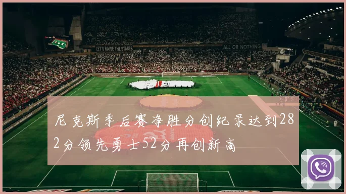 尼克斯季后赛净胜分创纪录达到282分领先勇士52分再创新高